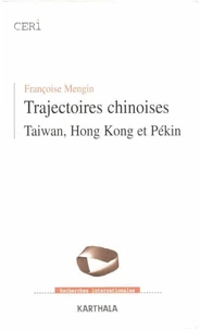 Trajectoires Chinoises. Taiwan, Hong-Kong Et Pekin