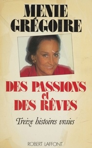 Menie Grégoire - Des Passions et des rêves - 13 histoires vraies.