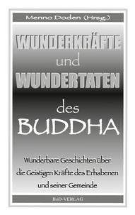 Menno Doden - Wunderkräfte und Wundertaten des Buddha - Wunderbare Geschichten über die Geistigen Kräfte des Erhabenen und seiner Gemeinde.