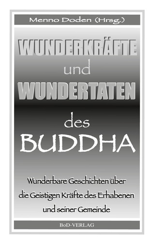 Wunderkräfte und Wundertaten des Buddha. Wunderbare Geschichten über die Geistigen Kräfte des Erhabenen und seiner Gemeinde