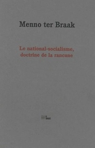 Menno ter Braak - Le national-socialisme, doctrine de la rancune - Suivi de "Discours sur la liberté".