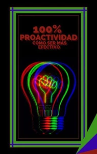 100% Proactividad Como ser más Efectivo