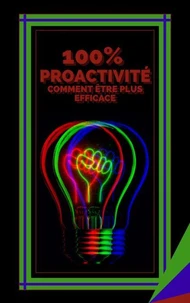100% Proactivité Comment Etre Plus Efficace