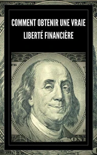 Comment Obtenir une Vraie Liberté Financière