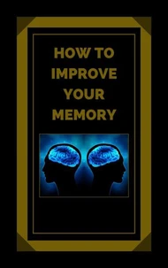 How to Improve Your Memory