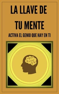 La Llave de tu Mente Activa el Genio que hay en Ti