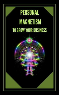 Personal Magnetism to Grow Your Bussiness!