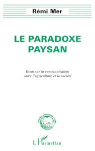Le Paradoxe Paysan. Essai Sur La Communication Entre L'Agriculture Et La Societe