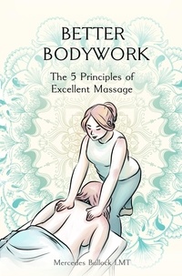  MERCEDES BULLOCK - Better Bodywork: The 5 Principles of Excellent Massage.
