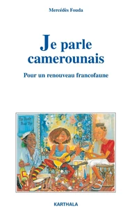 Je Parle Camerounais. Pour Un Renouveau Francofaune