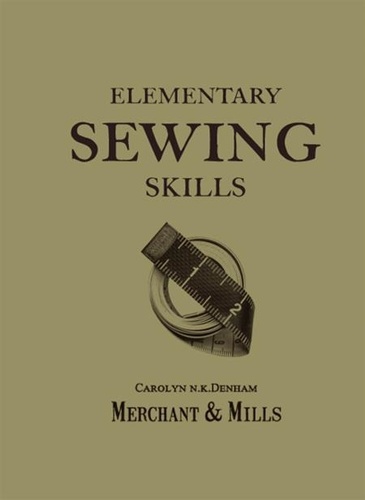 Merchant & Mills - Elementary Sewing Skills - Do it once, do it well.