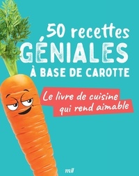  Merci les livres - 50 recettes géniales à base de carotte - Le livre de cuisine qui rend aimable.
