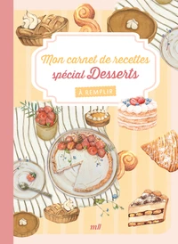 Mon carnet de recettes spécial Desserts à remplir