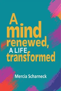 A  Mind Renewed, A Life Transformed