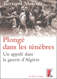 Plonge Dans Les Tenebres. Un Appele Dans La Guerre D'Algerie