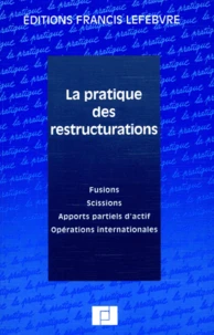 La Pratique Des Restructurations. Fusions, Scissions, Apports Partiels D'Actif, Operations Internationales