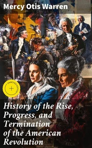 History of the Rise, Progress, and Termination of the American Revolution