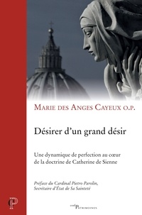 Mère Marie des Anges Cayeux et Marie des Anges Cayeux - Désirer d'un grand désir - Une dynamique de la perfection au coeur de la doctrine de Catherine de Sienne.