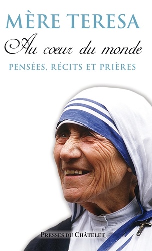  Mère Teresa et  Mère Teresa - Au coeur du monde - Pensées, récits et prières.