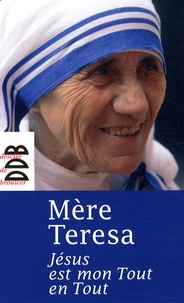  Mère Teresa - Jésus est mon Tout en Tout - En prière avec la "Sainte de Calcutta".
