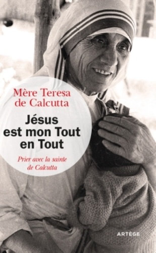  Mère Teresa - Jésus est mon Tout en Tout - Prier avec la sainte de Calcutta.