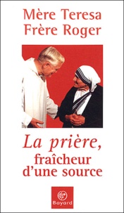  Mère Teresa et  Frère Roger de Taizé - La prière, fraîcheur d'une source.