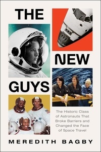 Meredith Bagby - The New Guys - The Historic Class of Astronauts That Broke Barriers and Changed the Face of Space Travel.