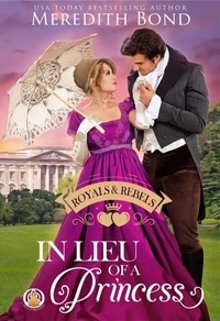  Meredith Bond - In Lieu of a Princess - Royals &amp; Rebels, #1.