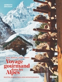 Meredith Erickson - Voyage gourmand dans les Alpes - Italie, Autriche, Suisse, France. Recettes, rencontres et adresses incontournables.