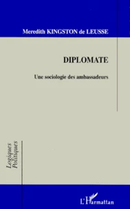 Diplomate. Une Sociologie Des Ambassadeurs