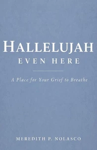 Hallelujah Even Here: A Place for Your Grief to Breathe