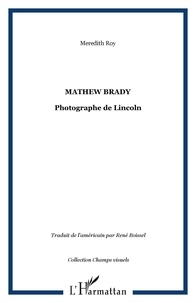 Meredith Roy - Mathew Brady - Photographe de Lincoln.