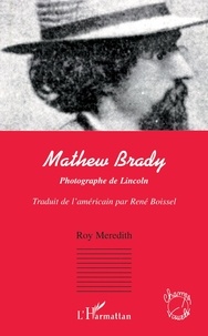 Meredith Roy - Mathew Brady - Photographe de Lincoln.