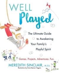 Meredith Sinclair - Well Played - The Ultimate Guide to Awakening Your Family's Playful Spirit.