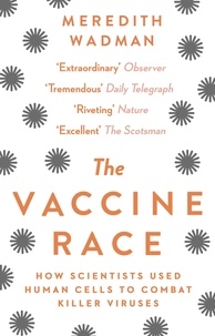 Meredith Wadman - The Vaccine Race - How Scientists Used Human Cells to Combat Killer Viruses.