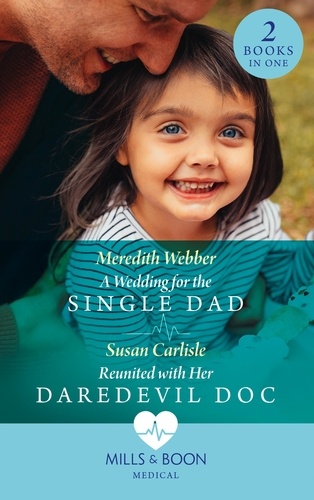 Meredith Webber et Susan Carlisle - A Wedding For The Single Dad / Reunited With Her Daredevil Doc - A Wedding for the Single Dad / Reunited with Her Daredevil Doc.