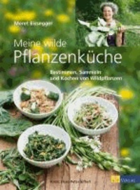 Meret Bissegger - Meine wilde Pflanzenküche - Bestimmen, Sammeln und Kochen von Wildpflanzen.