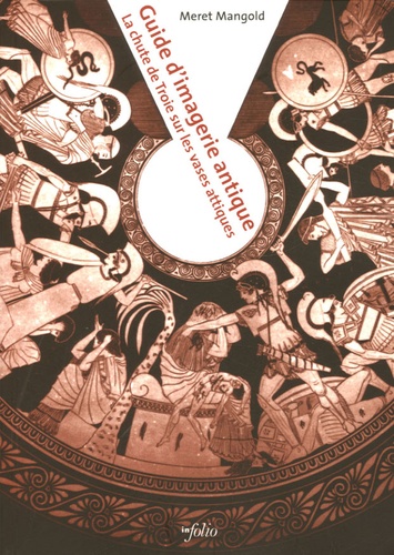 Meret Mangold - Guide d'imagerie antique - La chute de Troie sur les vases attiques.
