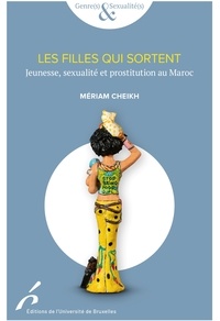 Mériam Cheikh - Les jeunes filles qui sortent - Jeunesse, sexualité et prostitution au Maroc.
