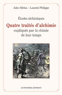 Quatre traités d'alchimie expliqués par la chimie de leur temps