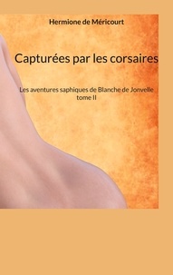 Méricourt hermione De - Les aventures saphiques de Blanche de Jonvelle.  : Capturées par les corsaires - Les aventures saphiques de Blanche de Jonvelle tome II.