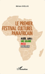 Mériem Kellas - Le premier festival culturel panafricain - Alger, 1969 : une grande messe populaire.