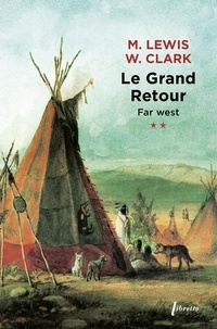 Meriwether Lewis et William Clark - Far West - Tome 2, Le grand retour. Journal de la première traversée du continent nord-américain 1804-1806.