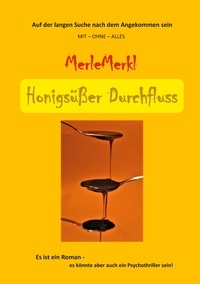 Merle Merkl - Honigsüßer Durchfluss - Auf der langen Suche nach dem Angekommen sein.