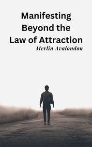  Merlin Avalondon - Manifesting Beyond the Law of Attraction - Infinite Ammiratus Manifestations, #1.