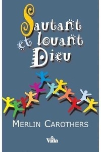 Merlin Carothers - Sautant et louant Dieu.