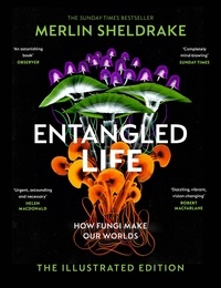 Merlin Sheldrake - Entangled Life (The Illustrated Edition) - A beautiful new edition of the Sunday Times bestseller featuring 100 illustrations.