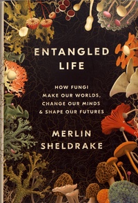 Merlin Sheldrake - Entangled Life - How Fungi Make Our Worlds, Change Our Minds & Shape Our Futures.