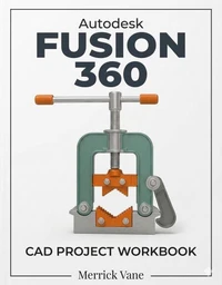 Autodesk Fusion 360 CAD Project Workbook