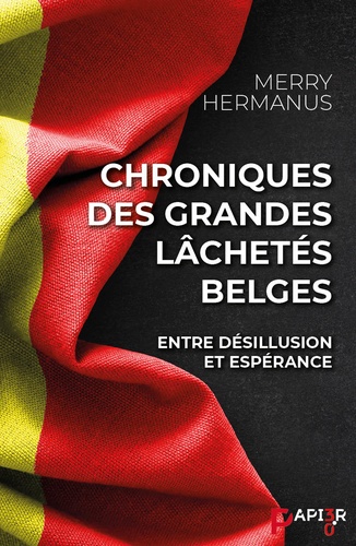 Merry Hermanus - Chroniques des grandes lâchetés belges - Entre désillusion et espérance.